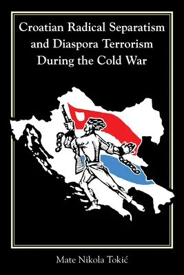 Separatismul radical croat și terorismul diasporei în timpul Războiului Rece - Croatian Radical Separatism and Diaspora Terrorism During the Cold War