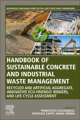 Manual de gestionare durabilă a betonului și a deșeurilor industriale: Agregate reciclate și artificiale, lianți ecologici inovatori și ciclul de viață A - Handbook of Sustainable Concrete and Industrial Waste Management: Recycled and Artificial Aggregate, Innovative Eco-Friendly Binders, and Life Cycle A
