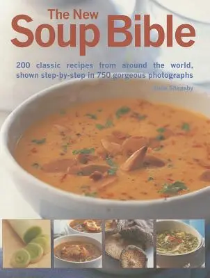 Noua Biblie a supelor: 200 de rețete clasice din întreaga lume, prezentate pas cu pas în 750 de fotografii superbe - The New Soup Bible: 200 Classic Recipes from Around the World, Shown Step-By-Step in 750 Gorgeous Photographs