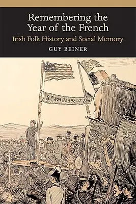 Remembering the Year of the French: Istoria populară irlandeză și memoria socială - Remembering the Year of the French: Irish Folk History and Social Memory