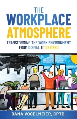 Atmosfera la locul de muncă: Transformarea mediului de la locul de muncă din păgubos în dorit - The Workplace Atmosphere: Transforming the workplace environment from dismal to desired