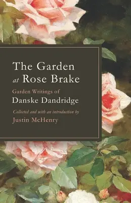 Grădina de la Rose Brake: Scrieri de grădină ale lui Danske Dandridge - The Garden at Rose Brake: Garden Writings of Danske Dandridge