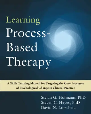 Terapia bazată pe procesul de învățare: A Skills Training Manual for Targeting the Core Processes of Psychological Change în practica clinică - Learning Process-Based Therapy: A Skills Training Manual for Targeting the Core Processes of Psychological Change in Clinical Practice