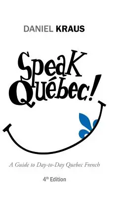 Speak Qubec! A Guide to Day-to-Day Quebec French - Speak Qubec!: A Guide to Day-to-Day Quebec French
