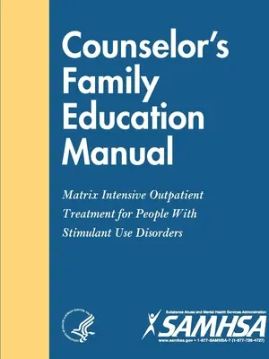 Manualul de educație pentru familie al consilierului - Tratamentul ambulatoriu intensiv Matrix pentru persoanele cu tulburări de consum de stimulente - Counselor's Family Education Manual - Matrix Intensive Outpatient Treatment for People With Stimulant Use Disorders