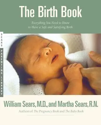 The Birth Book: Tot ce trebuie să știți pentru a avea o naștere sigură și satisfăcătoare - The Birth Book: Everything You Need to Know to Have a Safe and Satisfying Birth