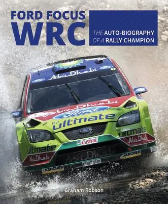 Ford Focus Wrc: Auto-biografia unui campion de raliuri - Ford Focus Wrc: The Auto-Biography of a Rally Champion