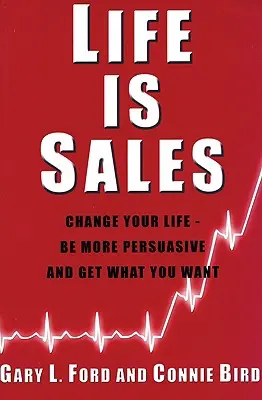 Viața este vânzare: Schimbă-ți viața - fii mai persuasiv și obține ceea ce îți dorești - Life is Sales: Change your life - be more persuasive and get what you want
