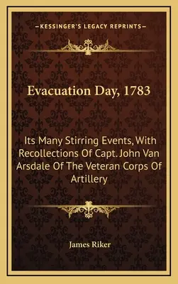 Ziua evacuării, 1783: numeroasele sale evenimente tulburătoare, cu amintiri ale căpitanului John Van Arsdale din Corpul Veteran de Artilerie - Evacuation Day, 1783: Its Many Stirring Events, With Recollections Of Capt. John Van Arsdale Of The Veteran Corps Of Artillery