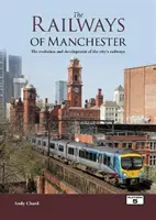Căile ferate din Manchester - Evoluția și dezvoltarea căilor ferate din oraș - Railways of Manchester - The Evolution and Development of the City's Railways
