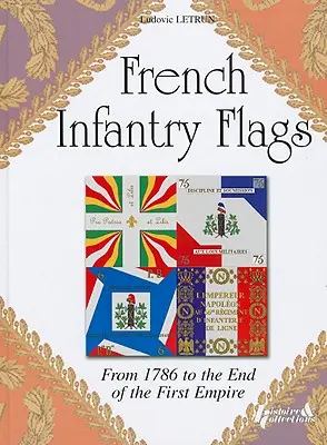 Steagurile infanteriei franceze: De la 1786 până la sfârșitul Primului Imperiu - French Infantry Flags: From 1786 to the End of the First Empire