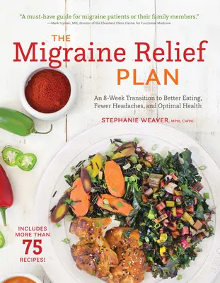 Planul de ameliorare a migrenelor: O tranziție de 8 săptămâni către o alimentație mai bună, mai puține dureri de cap și o sănătate optimă - The Migraine Relief Plan: An 8-Week Transition to Better Eating, Fewer Headaches, and Optimal Health