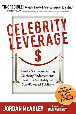 Celebrity Leverage: Insider Secrets to Getting Celebrity Endorsements, Instant Credibility and Star-Powered Publicity, or How to Make Your