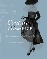 Couture și comerț: Comerțul transatlantic al modei în anii 1950 - Couture and Commerce: The Transatlantic Fashion Trade in the 1950s