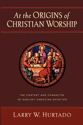 La originile închinării creștine: Contextul și caracterul devotamentului creștin timpuriu - At the Origins of Christian Worship: The Context and Character of Earliest Christian Devotion