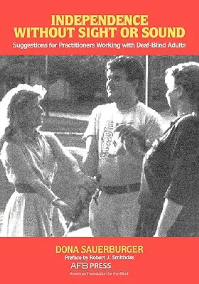 Independence Without Sight or Sound: Suggestions for Practioners Working with Deaf-Blind Adults (Sugestii pentru practicienii care lucrează cu adulți surdo-orb) - Independence Without Sight or Sound: Suggestions for Practioners Working with Deaf-Blind Adults