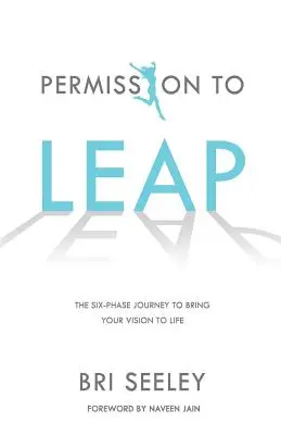 Permisiunea de a sări: Călătoria în șase faze pentru a-ți aduce viziunea la viață - Permission to Leap: The Six-Phase Journey to Bring Your Vision to Life