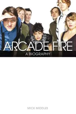 Arcade Fire: O biografie - Arcade Fire: A Biography