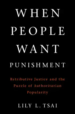 Când oamenii vor pedeapsă: Justiția retribuitivă și puzzle-ul popularității autoritare - When People Want Punishment: Retributive Justice and the Puzzle of Authoritarian Popularity
