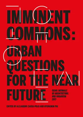 Imminent Commons: Întrebări urbane pentru viitorul apropiat: Bienala de arhitectură și urbanism de la Seul 2017 - Imminent Commons: Urban Questions for the Near Future: Seoul Biennale of Architecture and Urbanism 2017