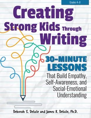 Crearea de copii puternici prin scris: 30-Minute Lessons That Build Empathy, Self-Awareness, and Social-Emotional Understanding in Grades 4-8 - Creating Strong Kids Through Writing: 30-Minute Lessons That Build Empathy, Self-Awareness, and Social-Emotional Understanding in Grades 4-8