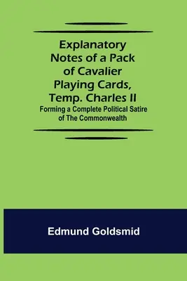 Note explicative ale unui pachet de cărți de joc Cavalier, Temp. Charles II; Formând o satiră politică completă a Commonwealth-ului - Explanatory Notes of a Pack of Cavalier Playing Cards, Temp. Charles II.; Forming a Complete Political Satire of the Commonwealth