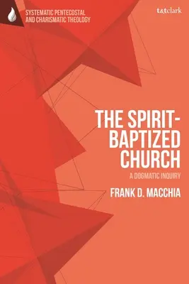 Biserica botezată de Duhul Sfânt: O investigație dogmatică - The Spirit-Baptized Church: A Dogmatic Inquiry