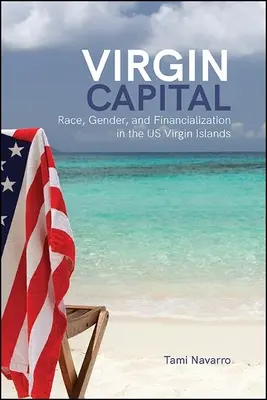 Virgin Capital: Rasă, gen și financiarizare în Insulele Virgine americane - Virgin Capital: Race, Gender, and Financialization in the Us Virgin Islands