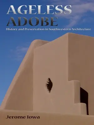 Adobe fără vârstă: Istorie și conservare în arhitectura sud-vestică - Ageless Adobe: History and Preservation in Southwestern Architecture