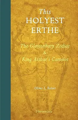 This Holyest Erthe: Zodiacul din Glastonbury și Camelotul regelui Arthur - This Holyest Erthe: The Glastonbury Zodiac and King Arthur's Camelot