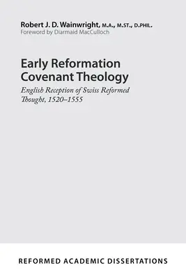 Teologia legământului la începutul Reformei: Receptarea engleză a gândirii reformate elvețiene, 1520-1555 - Early Reformation Covenant Theology: English Reception of Swiss Reformed Thought, 1520-1555
