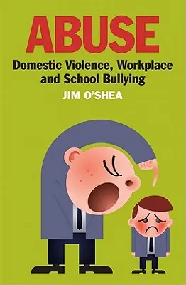 Abuzul: Violența domestică, intimidarea la locul de muncă și în școli - Abuse: Domestic Violence, Workplace and School Bullying