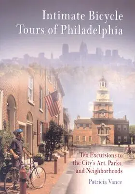 Tururi intime pe bicicletă în Philadelphia: Zece excursii la arta, parcurile și cartierele orașului - Intimate Bicycle Tours of Philadelphia: Ten Excursions to the City's Art, Parks, and Neighborhoods