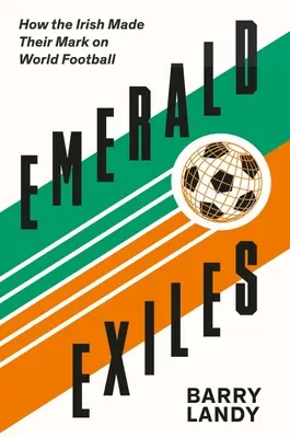 Emerald Exiles: Cum și-au lăsat amprenta irlandezii asupra fotbalului mondial - Emerald Exiles: How the Irish Made Their Mark on World Football