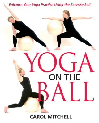Yoga pe minge: Îmbunătățește-ți practica yoga folosind mingea de exerciții - Yoga on the Ball: Enhance Your Yoga Practice Using the Exercise Ball