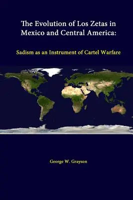 Evoluția lui Los Zetas în Mexic și America Centrală: Sadismul ca instrument de război al cartelurilor - The Evolution Of Los Zetas In Mexico And Central America: Sadism As An Instrument Of Cartel Warfare