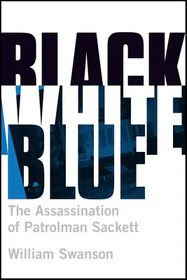 Black White Blue: Asasinarea agentului de patrulare James Sackett - Black White Blue: The Assassination of Patrolman James Sackett