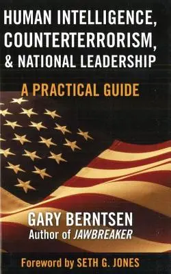 Human Intelligence, Counterterrorism, & National Leadership: Un ghid practic - Human Intelligence, Counterterrorism, & National Leadership: A Practical Guide