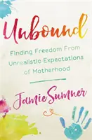 Fără legături: Găsirea libertății față de așteptările nerealiste ale maternității - Unbound: Finding Freedom from Unrealistic Expectations of Motherhood