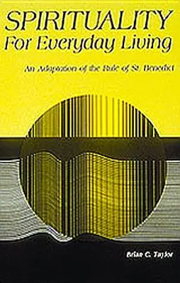 Spiritualitate pentru viața de zi cu zi: O adaptare a Regulii Sfântului Benedict - Spirituality for Everyday Living: An Adaptation of the Rule of St. Benedict