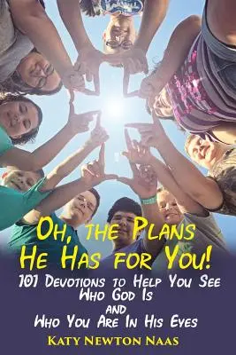 Oh, planurile pe care le are pentru tine!: 101 devoțiuni care te ajută să vezi cine este Dumnezeu și cine ești tu în ochii Lui - Oh, the Plans He Has for You!: 101 Devotions to Help You See Who God Is and Who You Are in His Eyes