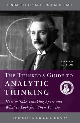 Ghidul gânditorului pentru gândirea analitică: Cum să descompui gândirea și ce să cauți când o faci - The Thinker's Guide to Analytic Thinking: How to Take Thinking Apart and What to Look for When You Do