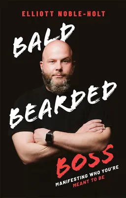 Șeful chel și bărbos: Manifestând cine ești menit să fii - Bald Bearded Boss: Manifesting Who You're Meant to Be