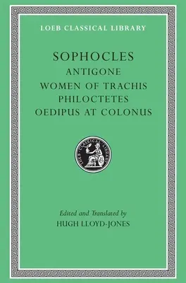 Antigona. Femeile din Trachis. Filocteți. Oedip la Colonos - Antigone. the Women of Trachis. Philoctetes. Oedipus at Colonus
