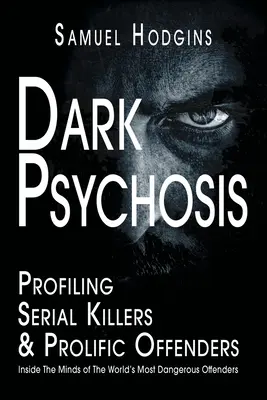 Psihoza întunecată: în mintea celor mai periculoși infractori din lume (Dark Psychosis: Inside The Minds of The World's Most Dangerous Offenders) - Dark Psychosis: Inside The Minds of The World's Most Dangerous Offenders