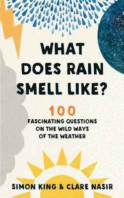 Cum miroase ploaia: 100 de întrebări fascinante despre căile sălbatice ale vremii - What Does Rain Smell Like?: 100 Fascinating Questions on the Wild Ways of the Weather