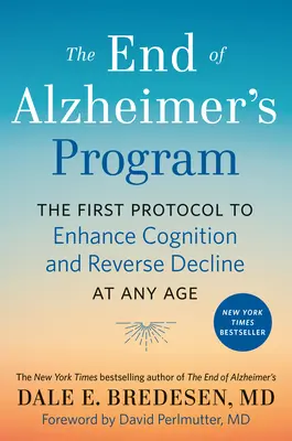 Programul End of Alzheimer: The First Protocol to Enhance Cognition and Reverse Decline at Any Age - The End of Alzheimer's Program: The First Protocol to Enhance Cognition and Reverse Decline at Any Age
