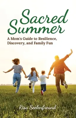 Vara sacră: Ghidul unei mame pentru reziliență, descoperire și distracție în familie - Sacred Summer: A Mom's Guide to Resilience, Discovery, and Family Fun