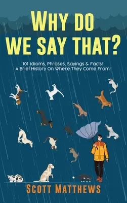 De ce spunem asta? 101 expresii idiomatice, fraze, zicale și fapte! O scurtă istorie a provenienței lor! - Why Do We Say That? 101 Idioms, Phrases, Sayings & Facts! A Brief History On Where They Come From!
