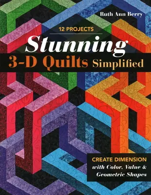 Covoare uimitoare 3-D simplificate: Creați dimensiuni cu ajutorul culorilor, valorilor și formelor geometrice - Stunning 3-D Quilts Simplified: Create Dimension with Color, Value & Geometric Shapes